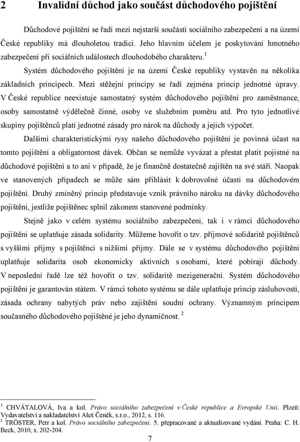 1 Systém důchodového pojištění je na území České republiky vystavěn na několika základních principech. Mezi stěţejní principy se řadí zejména princip jednotné úpravy.