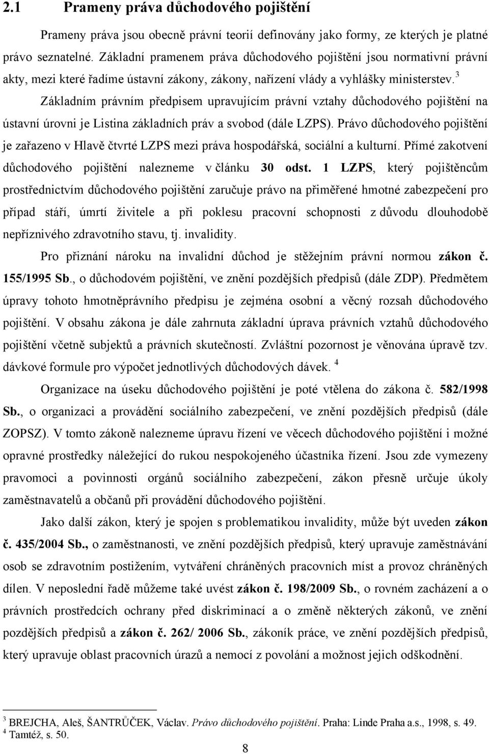 3 Základním právním předpisem upravujícím právní vztahy důchodového pojištění na ústavní úrovni je Listina základních práv a svobod (dále LZPS).