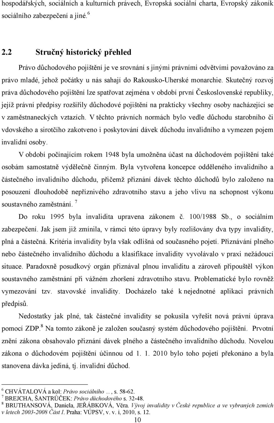 Skutečný rozvoj práva důchodového pojištění lze spatřovat zejména v období první Československé republiky, jejíţ právní předpisy rozšířily důchodové pojištění na prakticky všechny osoby nacházející