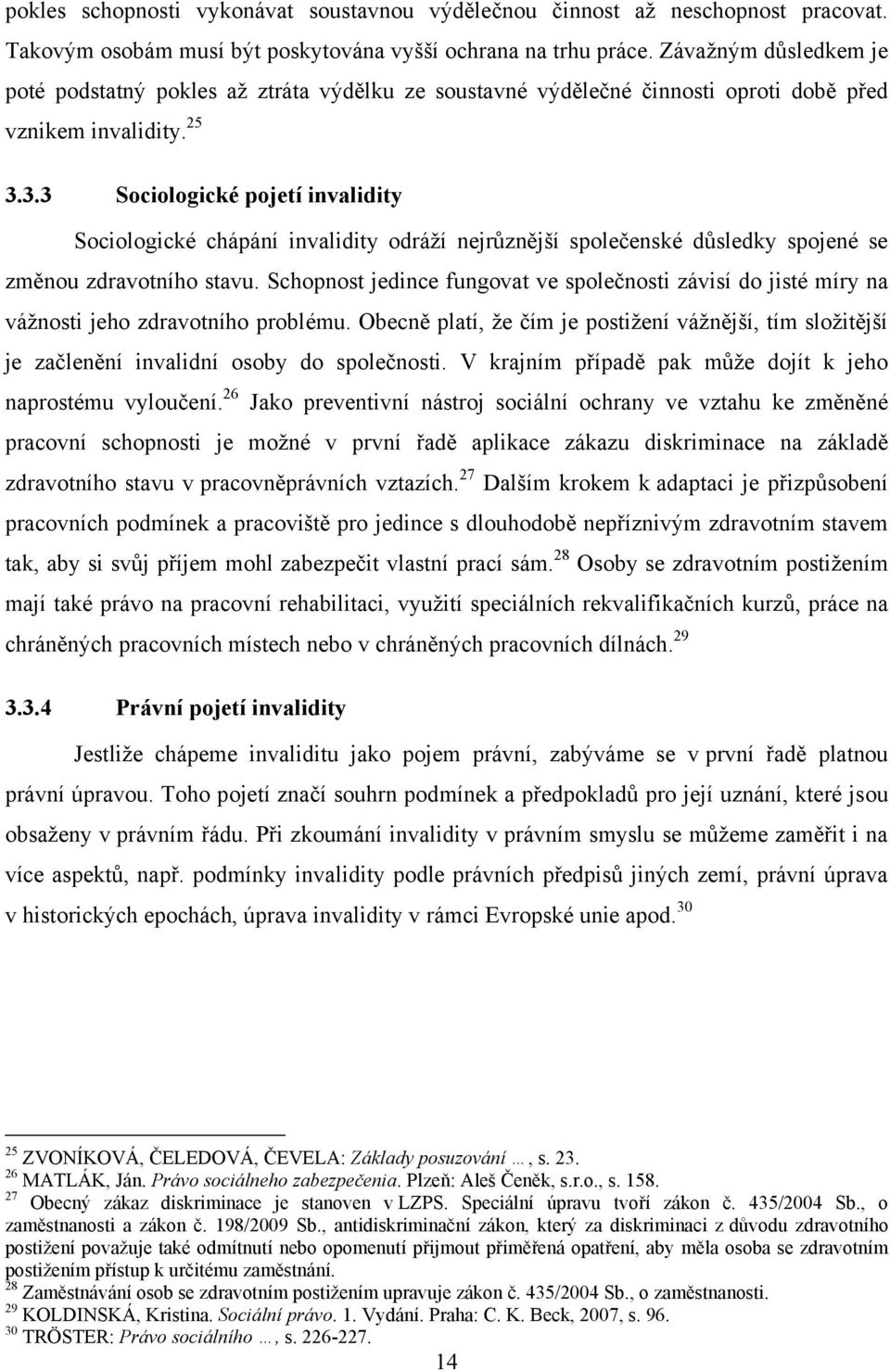 3.3 Sociologické pojetí invalidity Sociologické chápání invalidity odráţí nejrůznější společenské důsledky spojené se změnou zdravotního stavu.