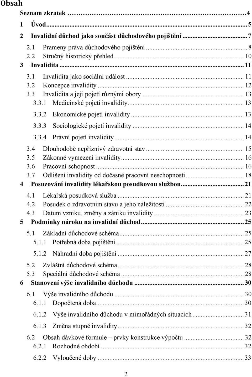 .. 13 3.3.3 Sociologické pojetí invalidity... 14 3.3.4 Právní pojetí invalidity... 14 3.4 Dlouhodobě nepříznivý zdravotní stav... 15 3.5 Zákonné vymezení invalidity... 16 3.