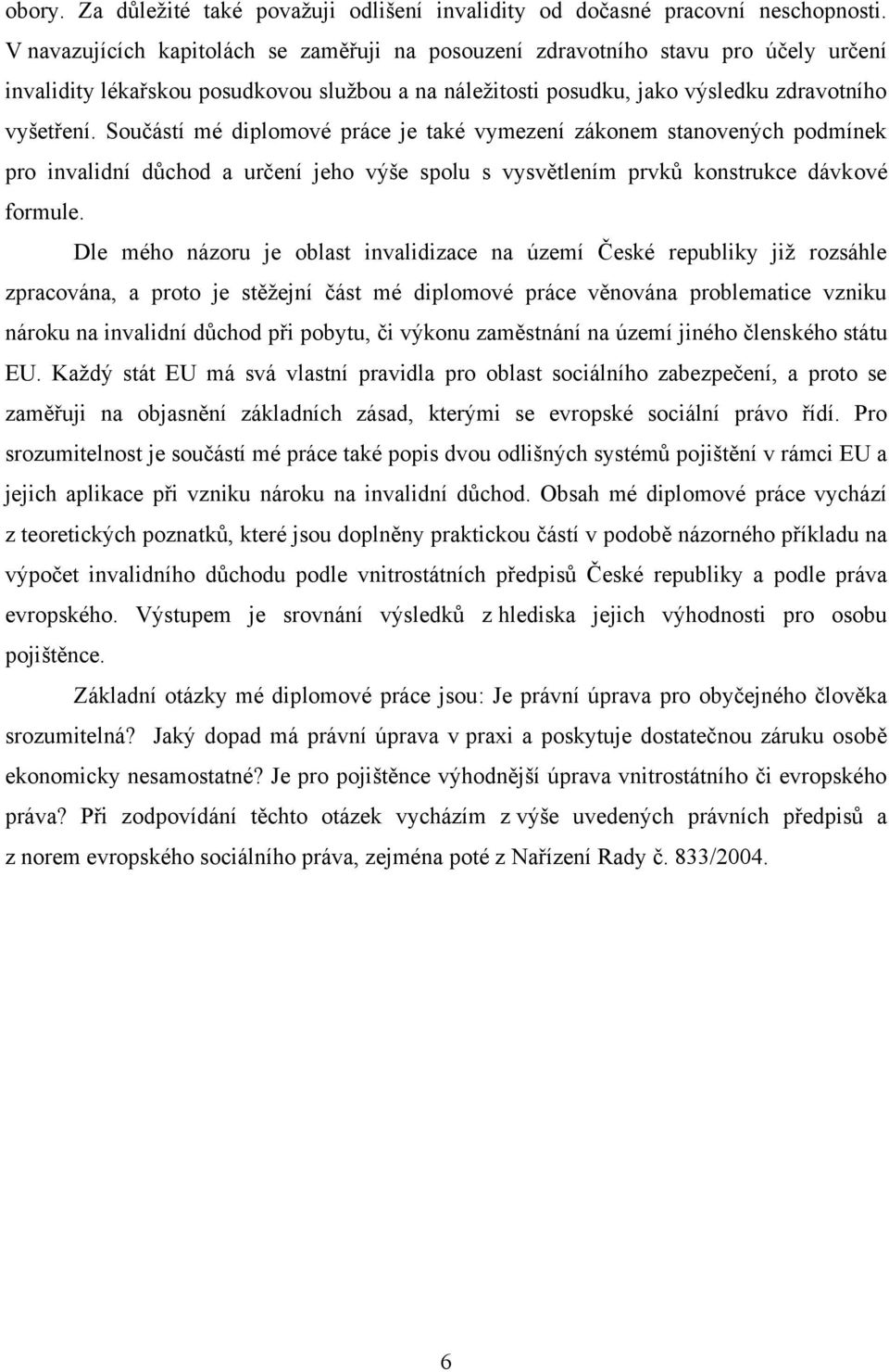 Součástí mé diplomové práce je také vymezení zákonem stanovených podmínek pro invalidní důchod a určení jeho výše spolu s vysvětlením prvků konstrukce dávkové formule.