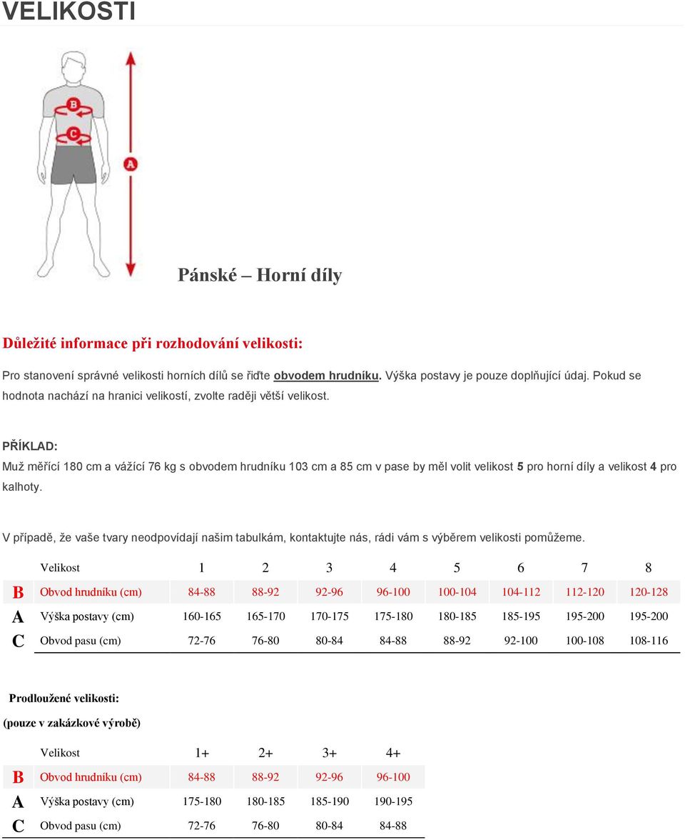 Muž měřící 180 cm a vážící 76 kg s obvodem hrudníku 103 cm a 85 cm v pase by měl volit velikost 5 pro horní díly a velikost 4 pro kalhoty.