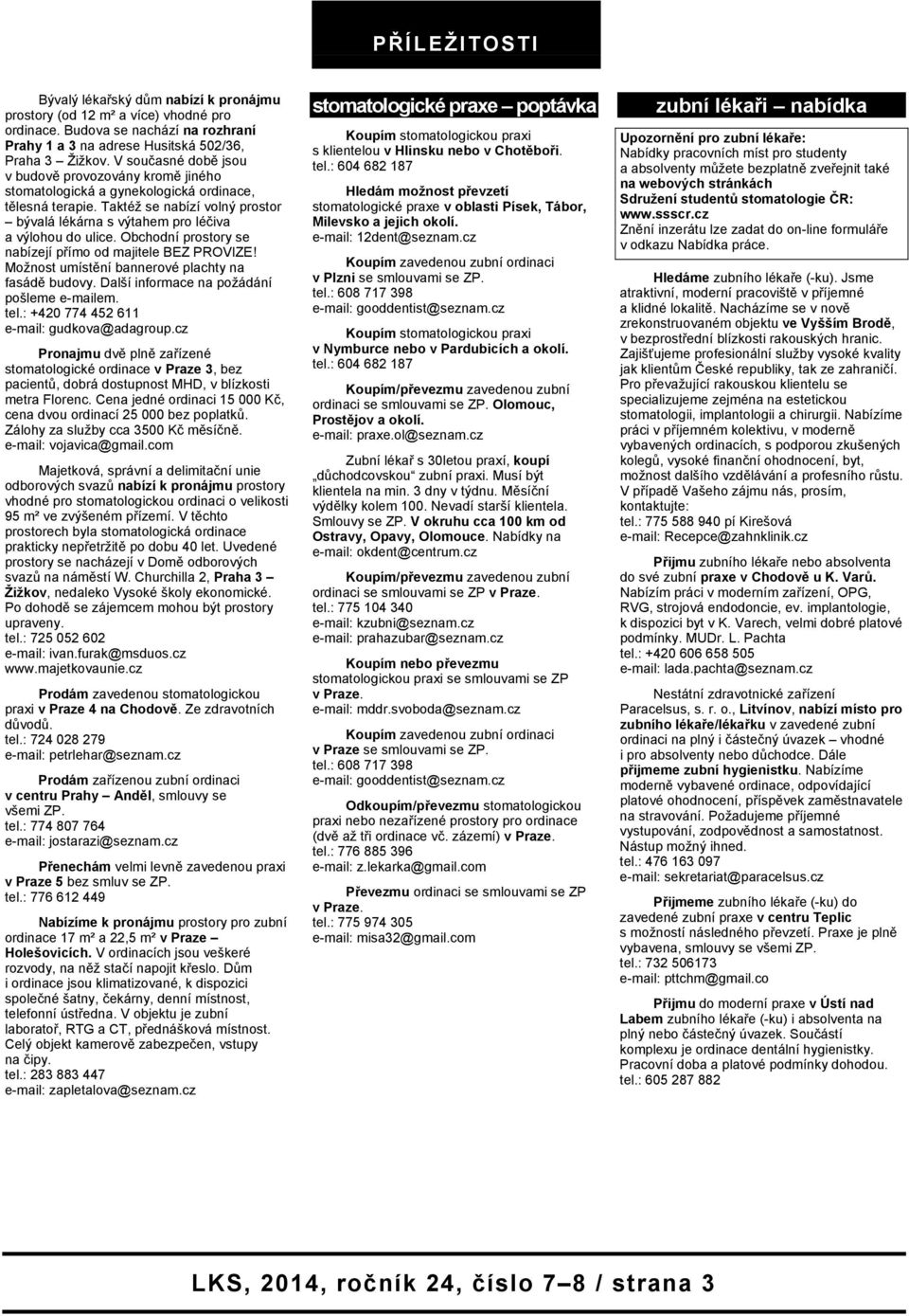 Obchodní prostory se nabízejí přímo od majitele BEZ PROVIZE! Možnost umístění bannerové plachty na fasádě budovy. Další informace na požádání pošleme e-mailem. tel.