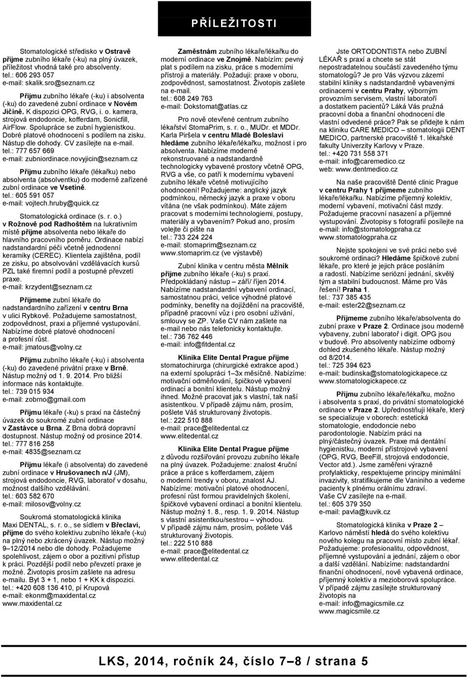 Spolupráce se zubní hygienistkou. Dobré platové ohodnocení s podílem na zisku. Nástup dle dohody. CV zasílejte na e-mail. tel.: 777 657 669 e-mail: zubniordinace.novyjicin@seznam.
