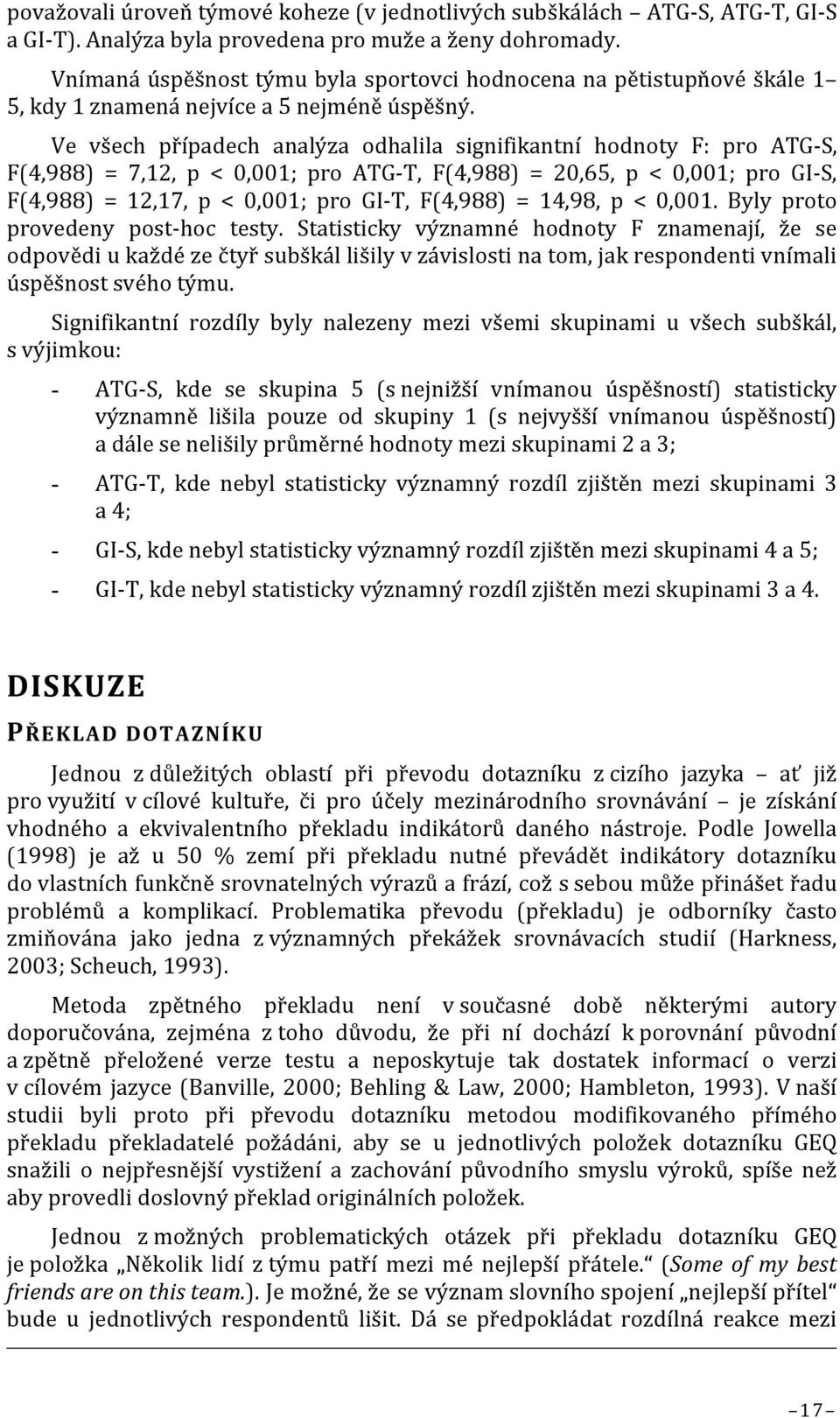 Ve všech případech analýza odhalila signifikantní hodnoty F: pro ATG-S, F(4,988) = 7,12, p < 0,001; pro ATG-T, F(4,988) = 20,65, p < 0,001; pro GI-S, F(4,988) = 12,17, p < 0,001; pro GI-T, F(4,988) =