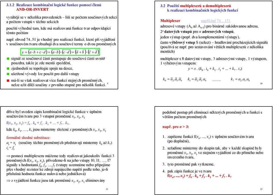 .51 je vhodný pro realizaci funkcí, které při vyjádření v součinovém tvaru obsahují dva součtové termy o dvou proměnných ( a b + c d = ( a b ( c d = ( a + b ( c d y = + signál ze součinové části