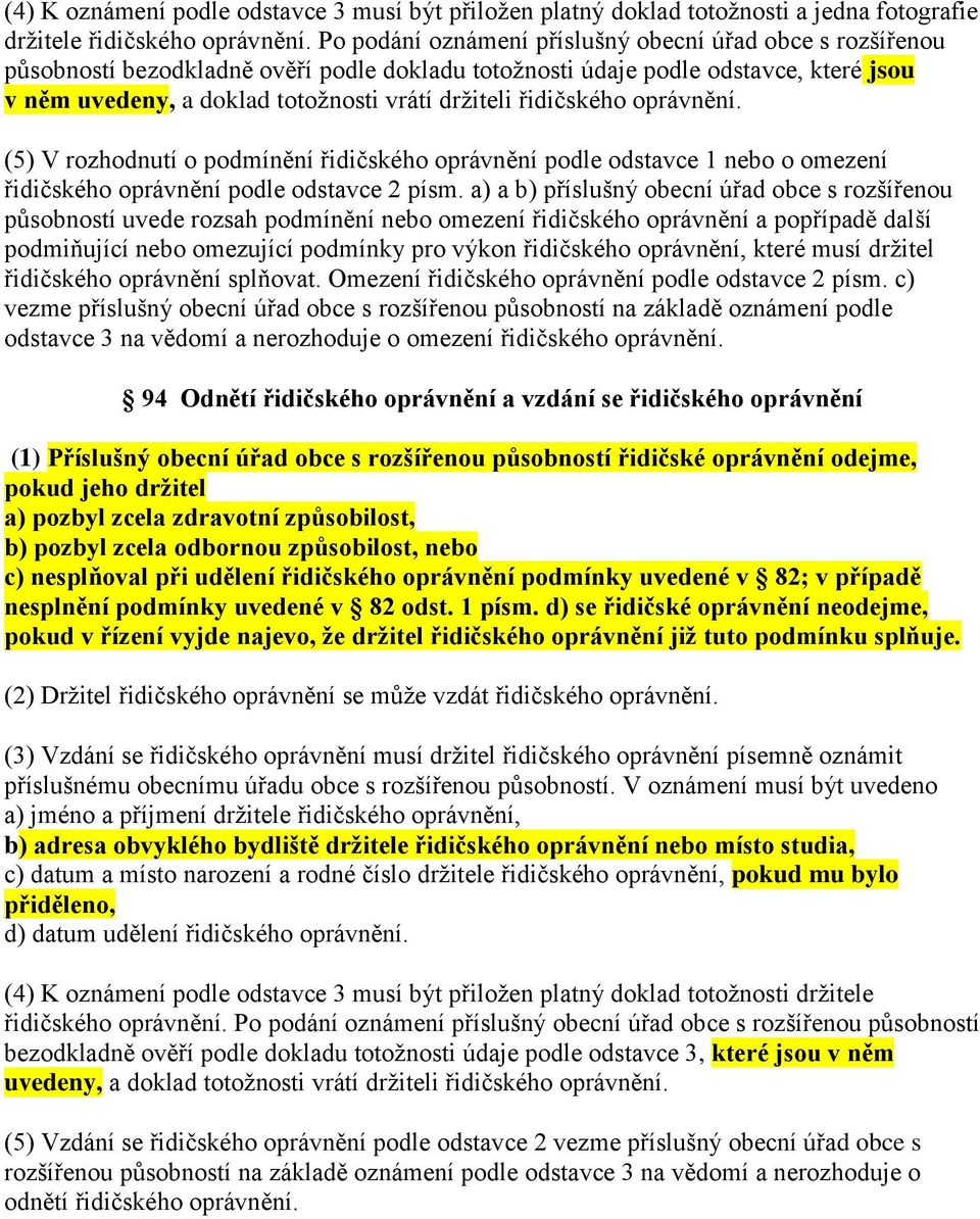 řidičského oprávnění. (5) V rozhodnutí o podmínění řidičského oprávnění podle odstavce 1 nebo o omezení řidičského oprávnění podle odstavce 2 písm.