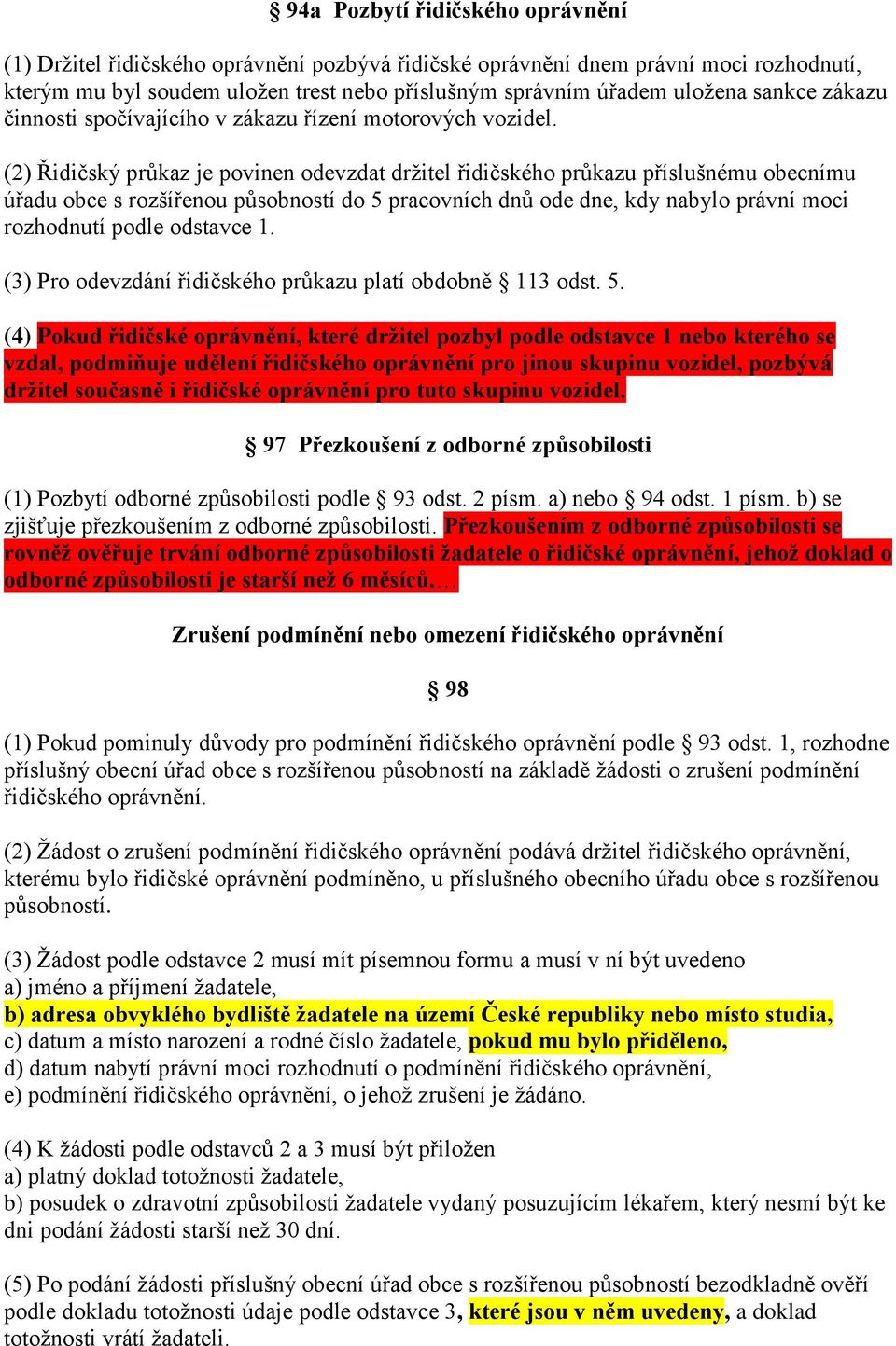 (2) Řidičský průkaz je povinen odevzdat držitel řidičského průkazu příslušnému obecnímu úřadu obce s rozšířenou působností do 5 pracovních dnů ode dne, kdy nabylo právní moci rozhodnutí podle