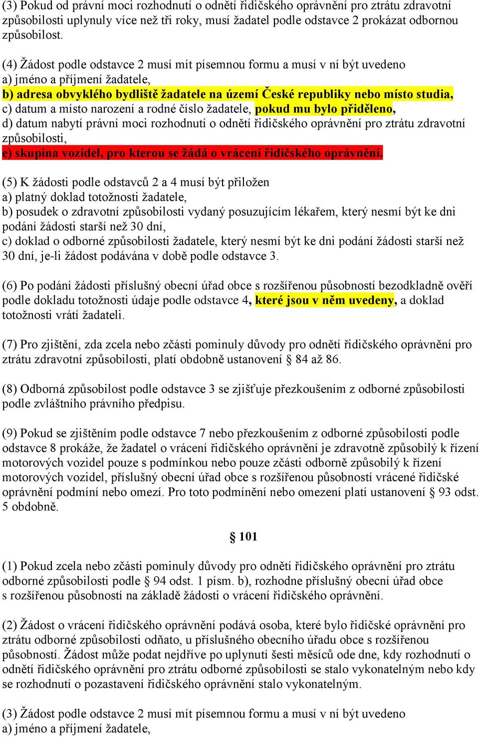 místo narození a rodné číslo žadatele, pokud mu bylo přiděleno, d) datum nabytí právní moci rozhodnutí o odnětí řidičského oprávnění pro ztrátu zdravotní způsobilosti, e) skupina vozidel, pro kterou