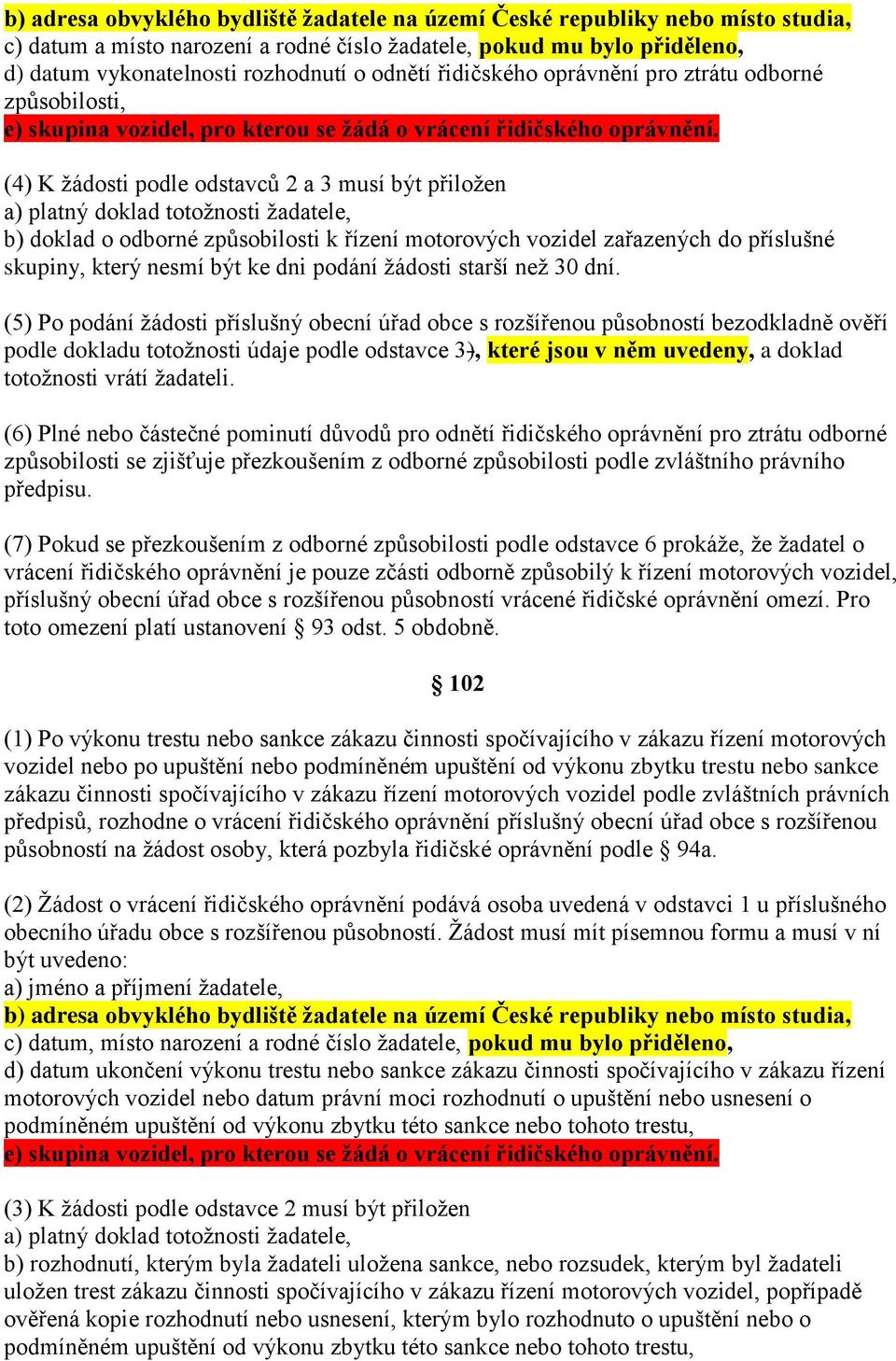 (4) K žádosti podle odstavců 2 a 3 musí být přiložen a) platný doklad totožnosti žadatele, b) doklad o odborné způsobilosti k řízení motorových vozidel zařazených do příslušné skupiny, který nesmí