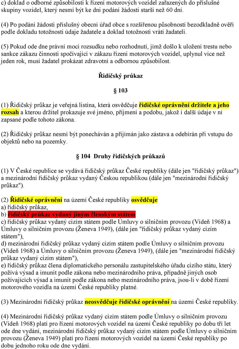 (5) Pokud ode dne právní moci rozsudku nebo rozhodnutí, jímž došlo k uložení trestu nebo sankce zákazu činnosti spočívající v zákazu řízení motorových vozidel, uplynul více než jeden rok, musí