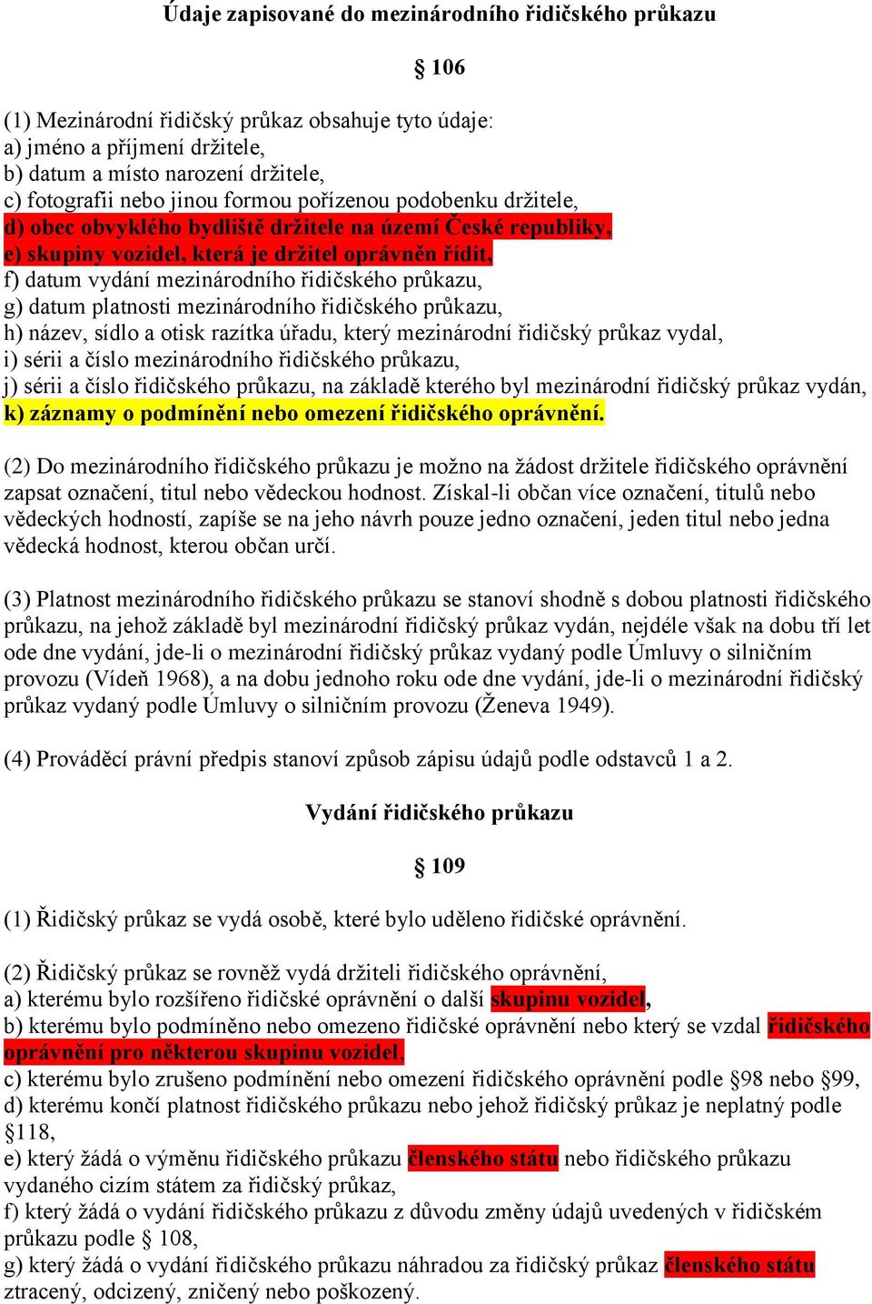 průkazu, g) datum platnosti mezinárodního řidičského průkazu, h) název, sídlo a otisk razítka úřadu, který mezinárodní řidičský průkaz vydal, i) sérii a číslo mezinárodního řidičského průkazu, j)