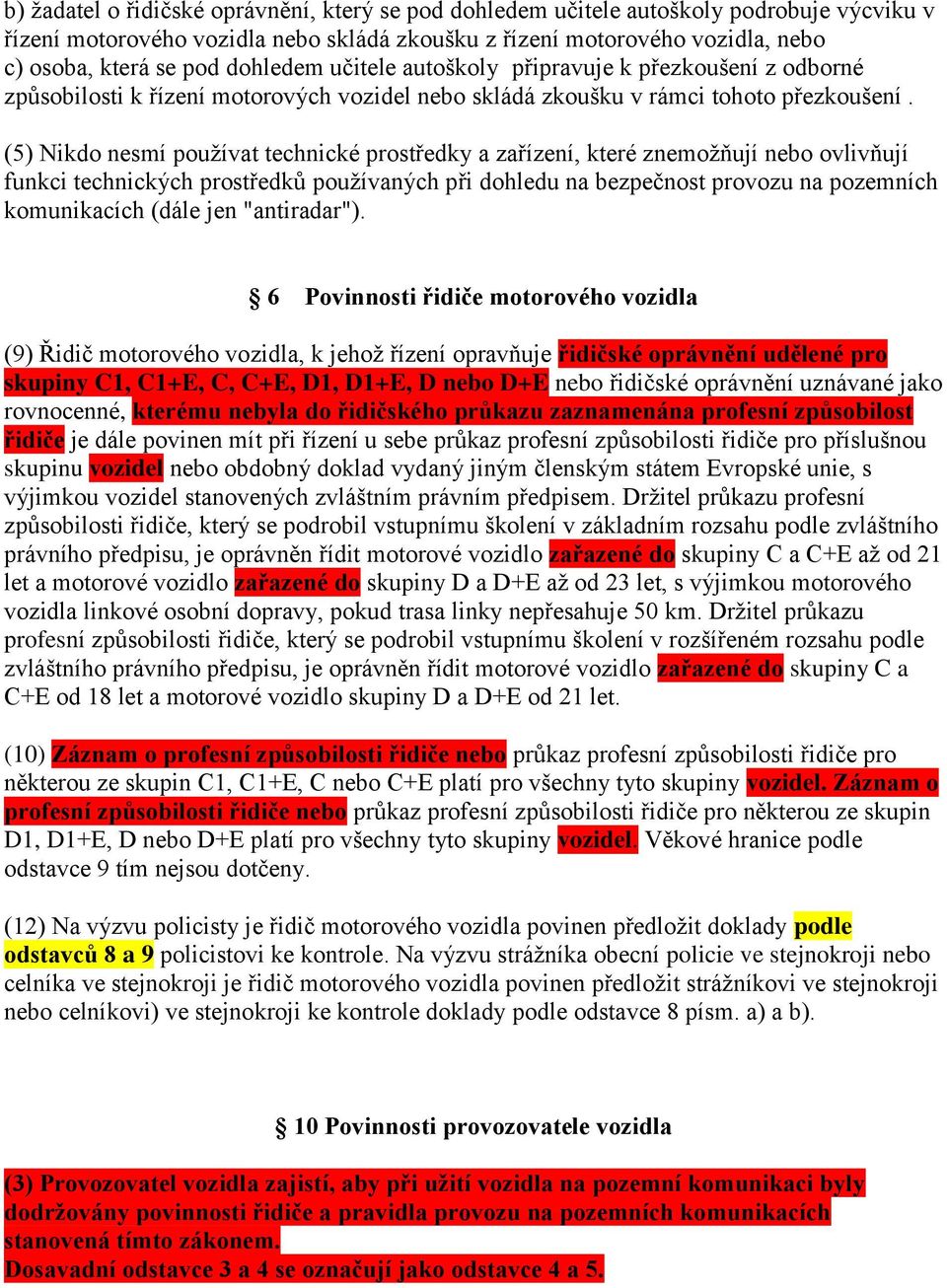 (5) Nikdo nesmí používat technické prostředky a zařízení, které znemožňují nebo ovlivňují funkci technických prostředků používaných při dohledu na bezpečnost provozu na pozemních komunikacích (dále