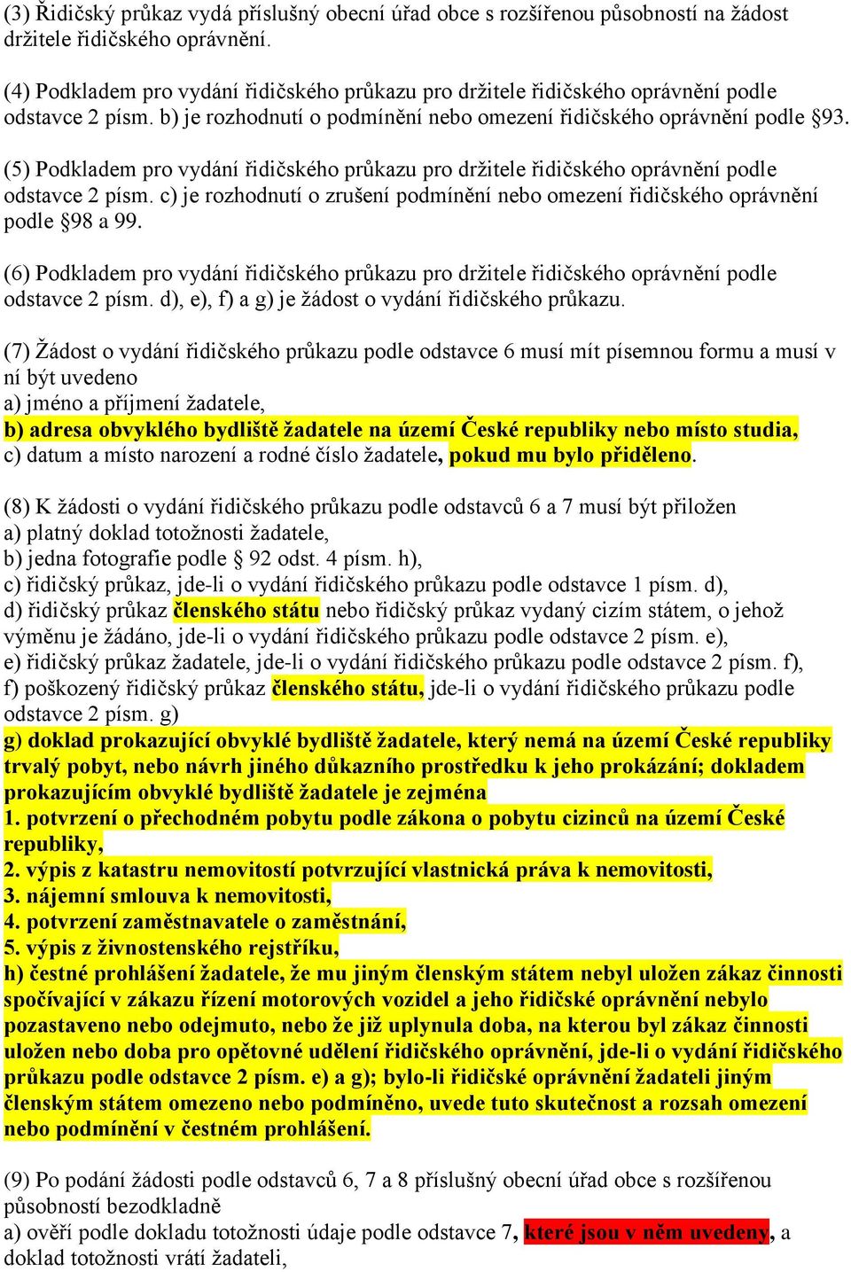 (5) Podkladem pro vydání řidičského průkazu pro držitele řidičského oprávnění podle odstavce 2 písm. c) je rozhodnutí o zrušení podmínění nebo omezení řidičského oprávnění podle 98 a 99.