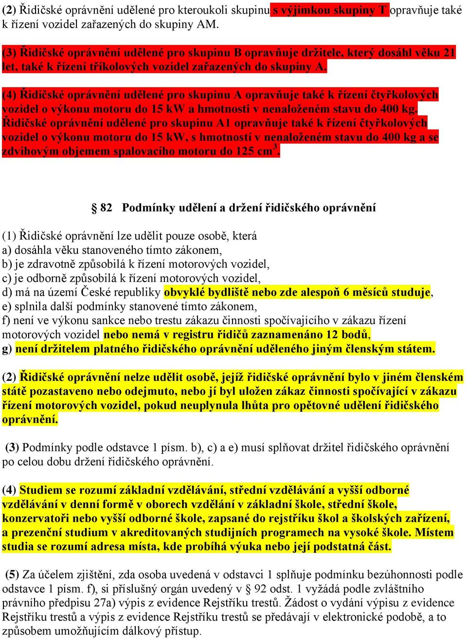 (4) Řidičské oprávnění udělené pro skupinu A opravňuje také k řízení čtyřkolových vozidel o výkonu motoru do 15 kw a hmotnosti v nenaloženém stavu do 400 kg.