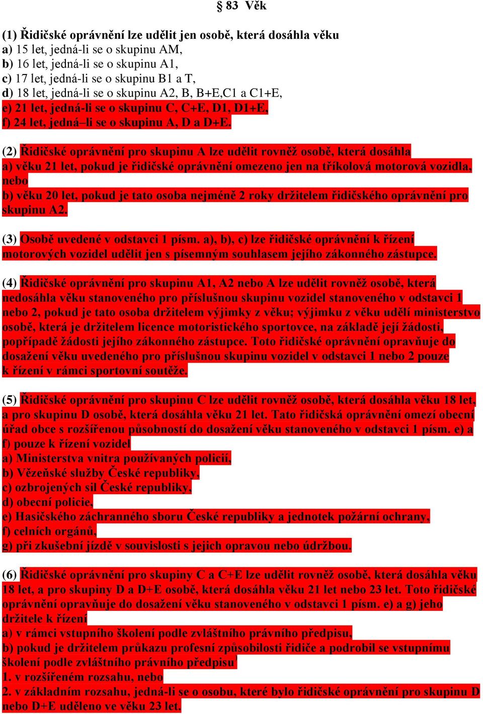 (2) Řidičské oprávnění pro skupinu A lze udělit rovněž osobě, která dosáhla a) věku 21 let, pokud je řidičské oprávnění omezeno jen na tříkolová motorová vozidla, nebo b) věku 20 let, pokud je tato