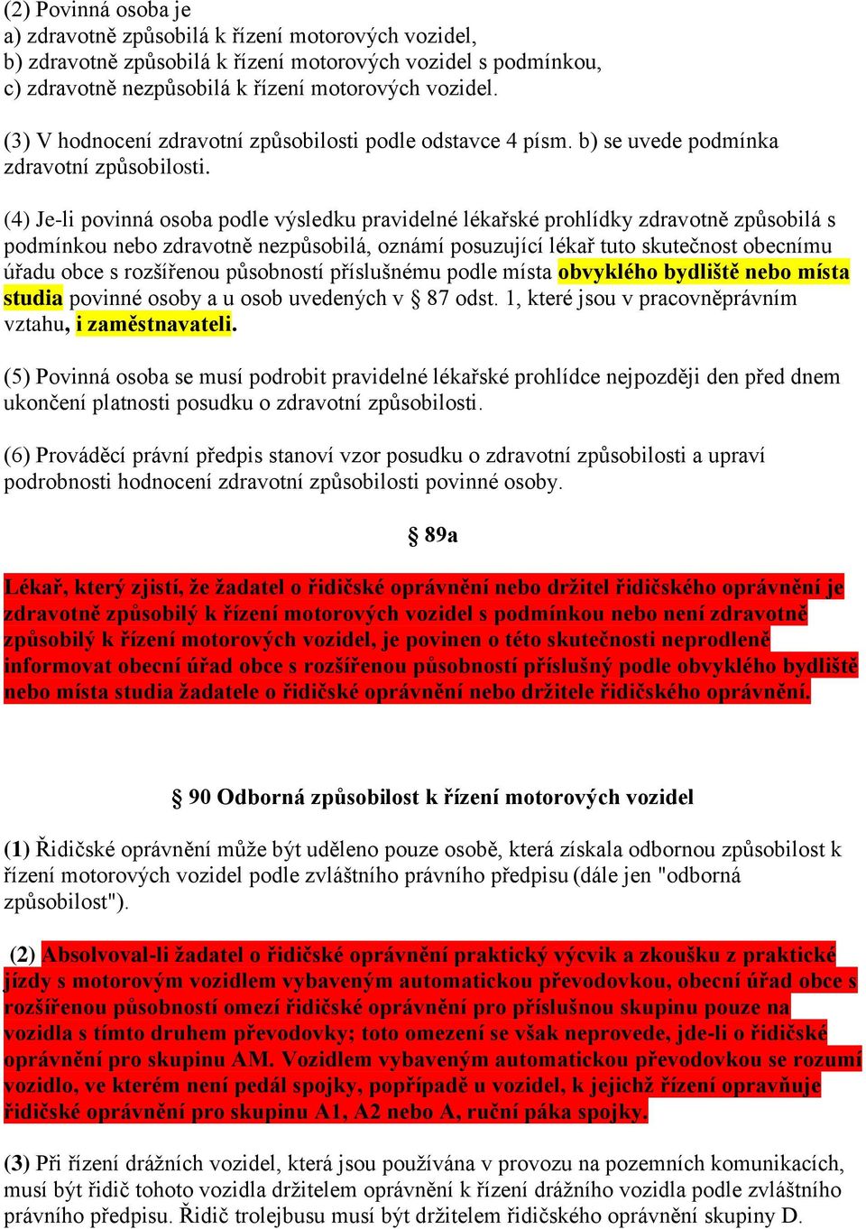 (4) Je-li povinná osoba podle výsledku pravidelné lékařské prohlídky zdravotně způsobilá s podmínkou nebo zdravotně nezpůsobilá, oznámí posuzující lékař tuto skutečnost obecnímu úřadu obce s