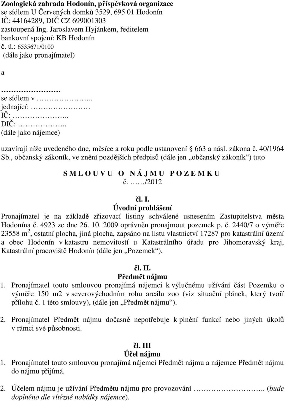 . (dále jako nájemce) uzavírají níže uvedeného dne, měsíce a roku podle ustanovení 663 a násl. zákona č. 40/1964 Sb.