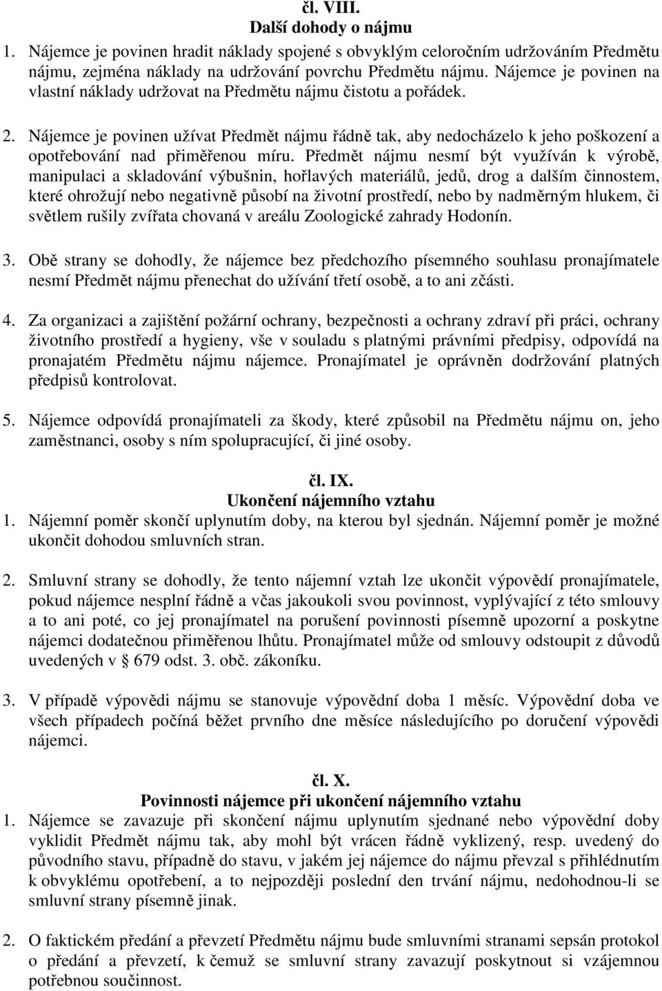 Nájemce je povinen užívat Předmět nájmu řádně tak, aby nedocházelo k jeho poškození a opotřebování nad přiměřenou míru.