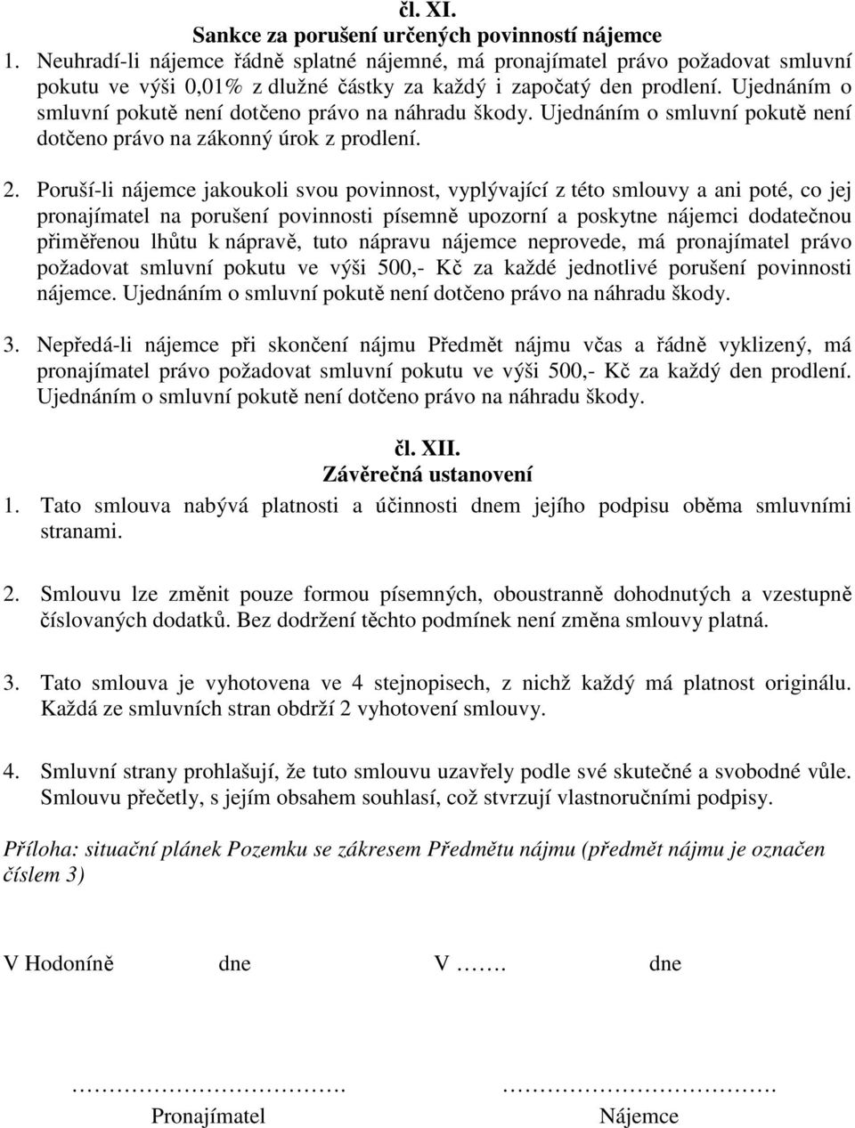 Ujednáním o smluvní pokutě není dotčeno právo na náhradu škody. Ujednáním o smluvní pokutě není dotčeno právo na zákonný úrok z prodlení. 2.