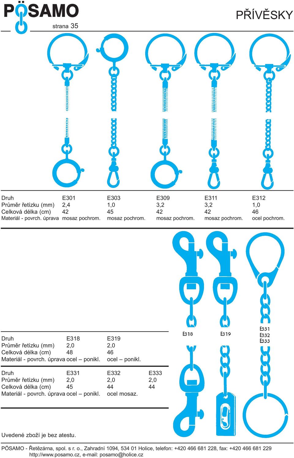 Druh E318 E319 Průměr řetízku (mm) 2,0 2,0 Celková délka (cm) 48 46 Materiál - povrch. úprava ocel ponikl.