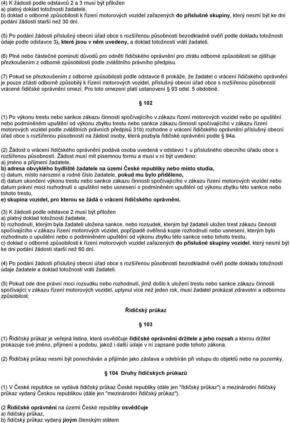 (5) Po podání žádosti příslušný obecní úřad obce s rozšířenou působností bezodkladně ověří podle dokladu totožnosti údaje podle odstavce 3), které jsou v něm uvedeny, a doklad totožnosti vrátí