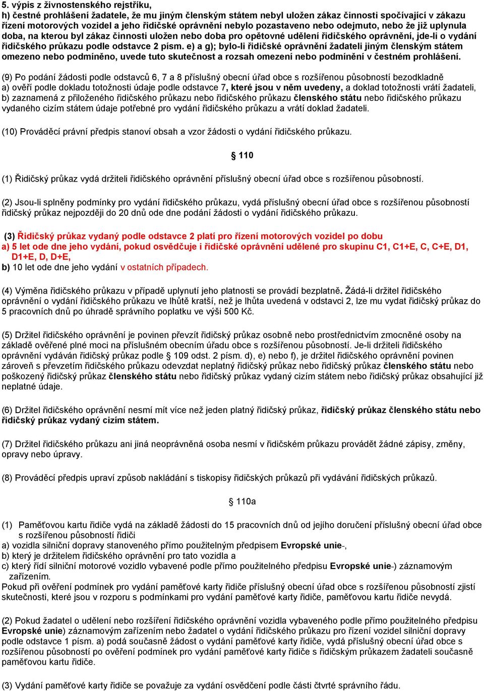 2 písm. e) a g); bylo-li řidičské oprávnění žadateli jiným členským státem omezeno nebo podmíněno, uvede tuto skutečnost a rozsah omezení nebo podmínění v čestném prohlášení.