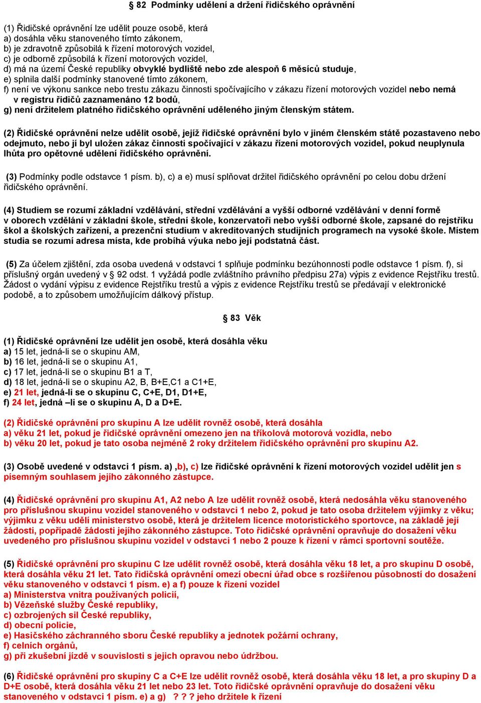 není ve výkonu sankce nebo trestu zákazu činnosti spočívajícího v zákazu řízení motorových vozidel nebo nemá v registru řidičů zaznamenáno 12 bodů, g) není držitelem platného řidičského oprávnění