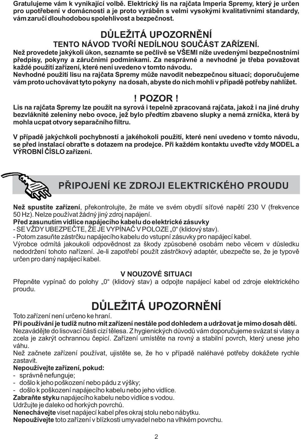 DŮLEŽITÁ UPOZORNĚNÍ TENTO NÁVOD TVOŘÍ NEDÍLNOU SOUČÁST ZAŘÍZENÍ. Než provedete jakýkoli úkon, seznamte se pečlivě se VŠEMI níže uvedenými bezpečnostními předpisy, pokyny a záručními podmínkami.