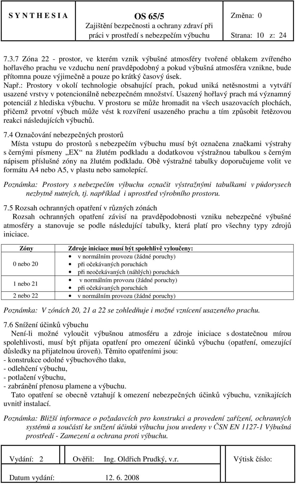 pouze po krátký časový úsek. Např.: Prostory v okolí technologie obsahující prach, pokud uniká netěsnostmi a vytváří usazené vrstvy v potencionálně nebezpečném množství.