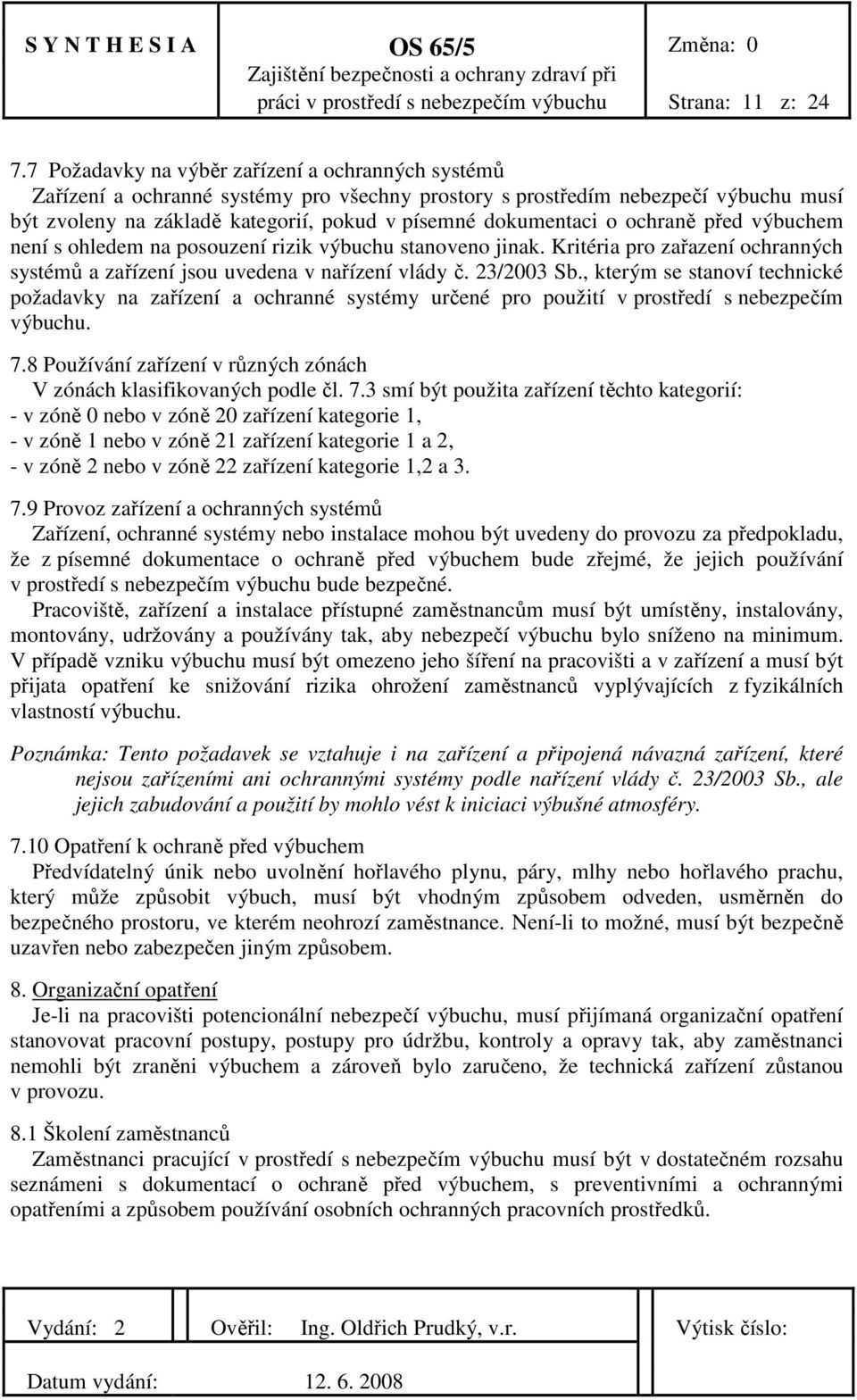 ochraně před výbuchem není s ohledem na posouzení rizik výbuchu stanoveno jinak. Kritéria pro zařazení ochranných systémů a zařízení jsou uvedena v nařízení vlády č. 23/2003 Sb.