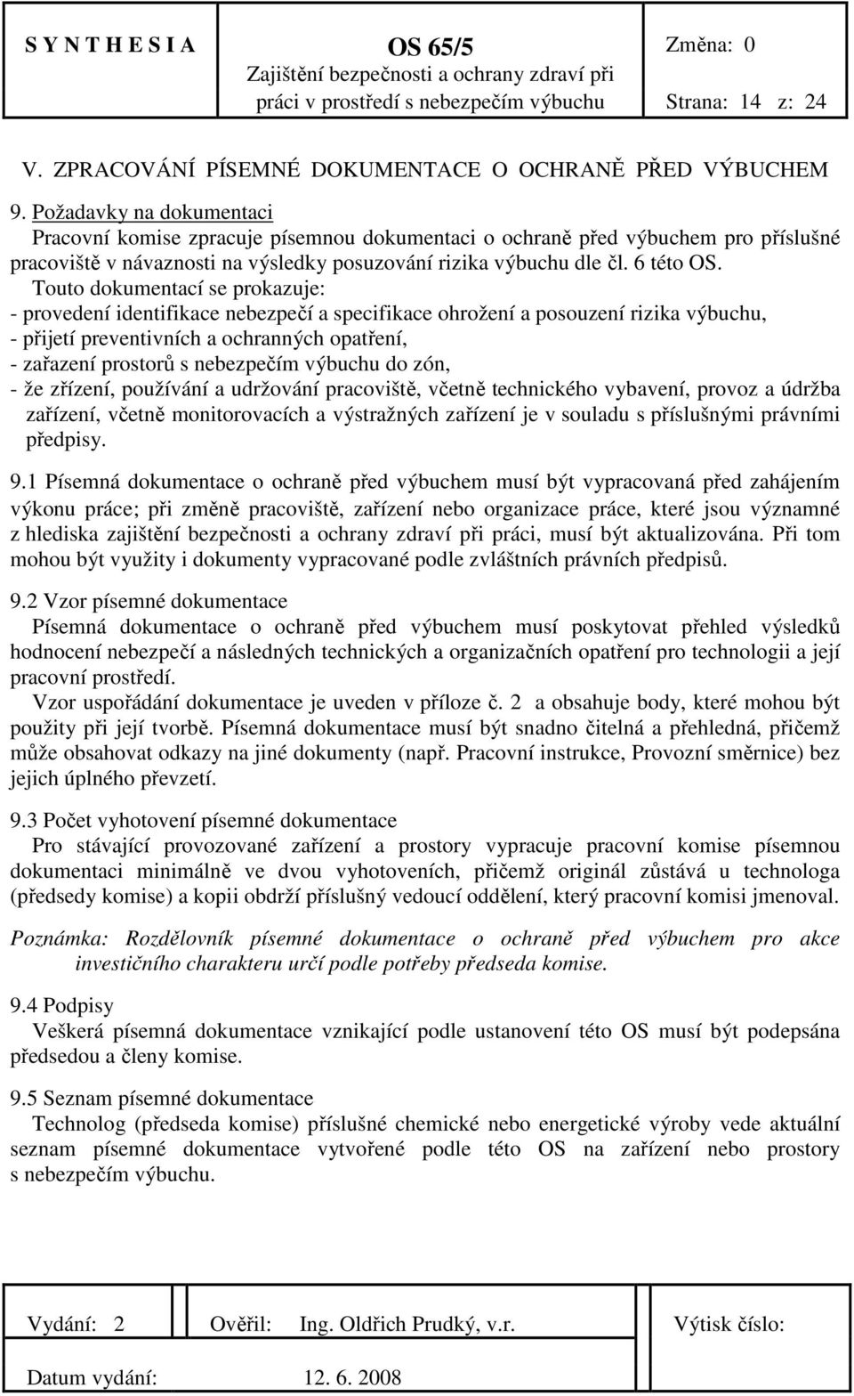 Touto dokumentací se prokazuje: - provedení identifikace nebezpečí a specifikace ohrožení a posouzení rizika výbuchu, - přijetí preventivních a ochranných opatření, - zařazení prostorů s nebezpečím