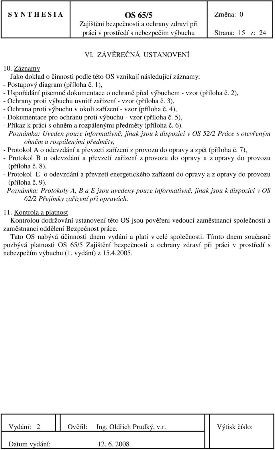 3), - Ochrana proti výbuchu v okolí zařízení - vzor (příloha č. 4), - Dokumentace pro ochranu proti výbuchu - vzor (příloha č. 5), - Příkaz k práci s ohněm a rozpálenými předměty (příloha č. 6).