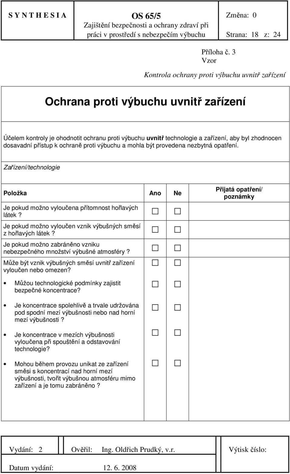 dosavadní přístup k ochraně proti výbuchu a mohla být provedena nezbytná opatření. Zařízení/technologie Položka Ano Ne Je pokud možno vyloučena přítomnost hořlavých látek?