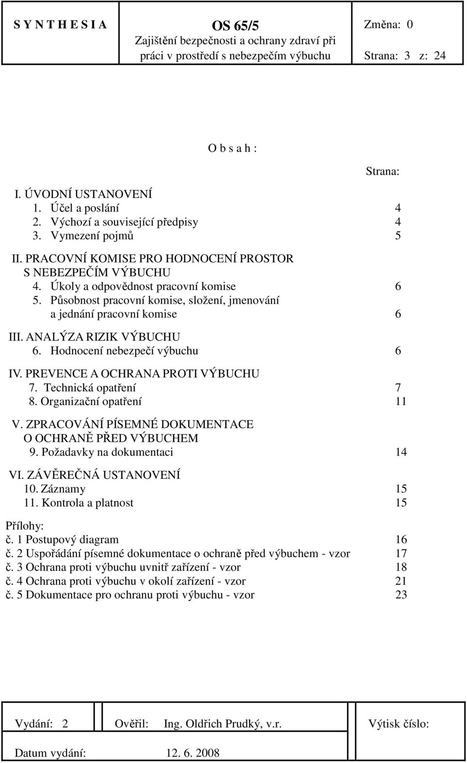 ANALÝZA RIZIK VÝBUCHU 6. Hodnocení nebezpečí výbuchu 6 IV. PREVENCE A OCHRANA PROTI VÝBUCHU 7. Technická opatření 7 8. Organizační opatření 11 V.