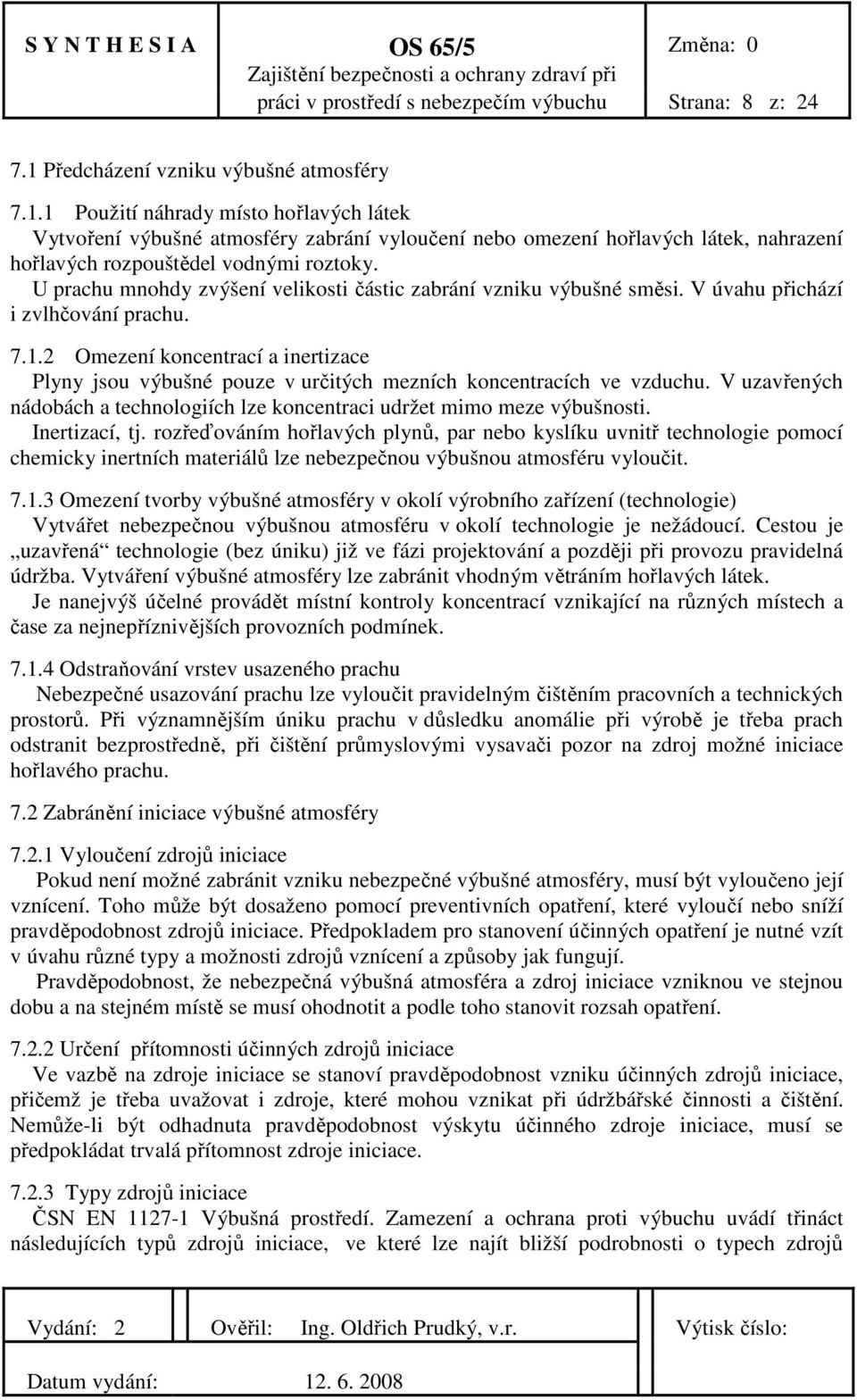 1 Použití náhrady místo hořlavých látek Vytvoření výbušné atmosféry zabrání vyloučení nebo omezení hořlavých látek, nahrazení hořlavých rozpouštědel vodnými roztoky.