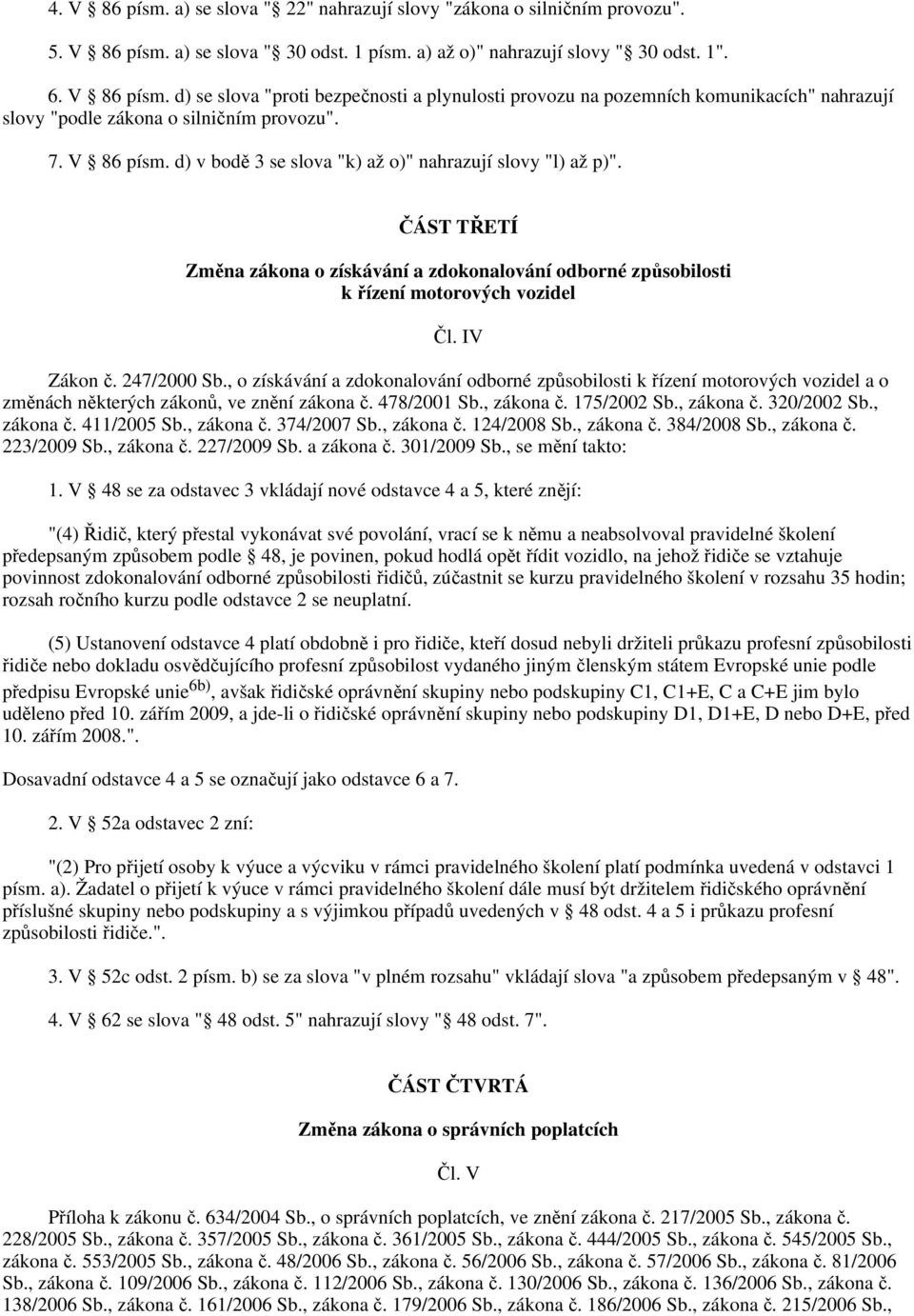 247/2000 Sb., o získávání a zdokonalování odborné způsobilosti k řízení motorových vozidel a o změnách některých zákonů, ve znění zákona č. 478/2001 Sb., zákona č. 175/2002 Sb., zákona č. 320/2002 Sb.