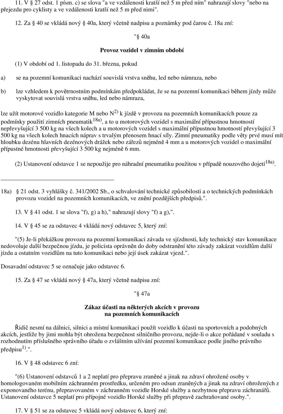 března, pokud " 40a Provoz vozidel v zimním období a) se na pozemní komunikaci nachází souvislá vrstva sněhu, led nebo námraza, nebo b) lze vzhledem k povětrnostním podmínkám předpokládat, že se na