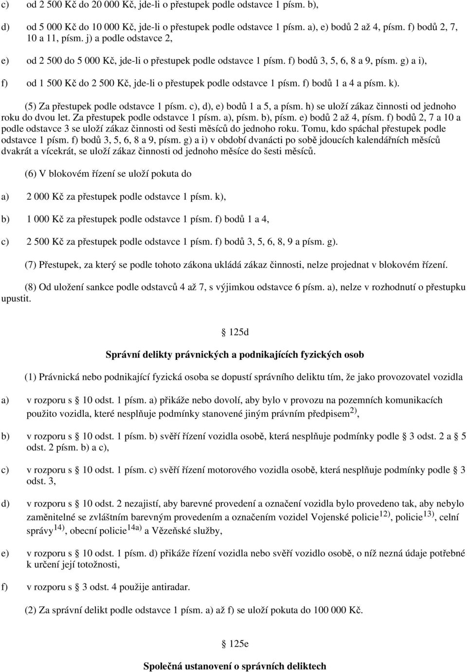 f) bodů 1 a 4 a písm. k). (5) Za přestupek podle odstavce 1 písm. c), d), e) bodů 1 a 5, a písm. h) se uloží zákaz činnosti od jednoho roku do dvou let. Za přestupek podle odstavce 1 písm. a), písm.