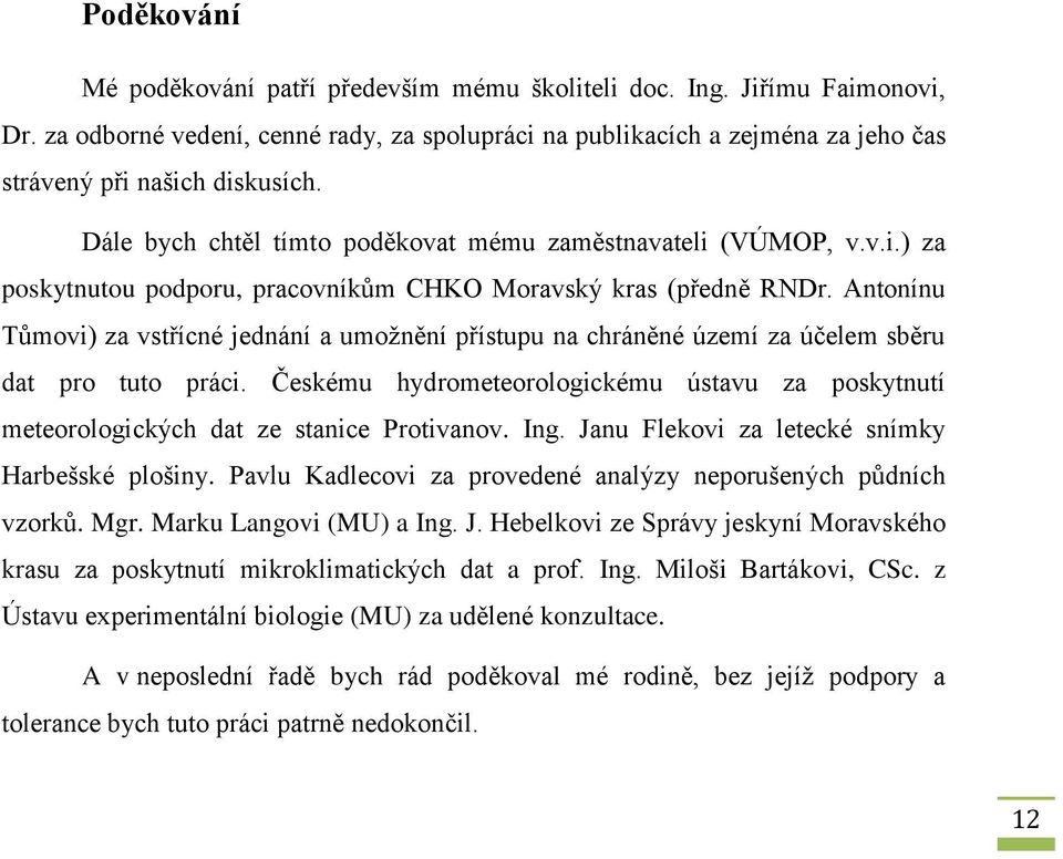 Antonínu Tůmovi) za vstřícné jednání a umožnění přístupu na chráněné území za účelem sběru dat pro tuto práci.