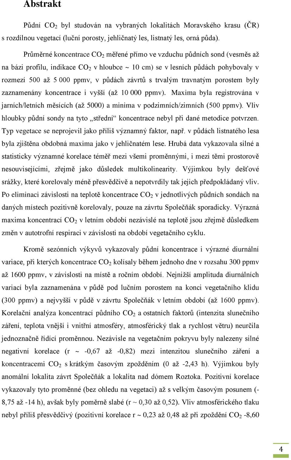 s trvalým travnatým porostem byly zaznamenány koncentrace i vyšší (až 10 000 ppmv). Maxima byla registrována v jarních/letních měsících (až 5000) a minima v podzimních/zimních (500 ppmv).