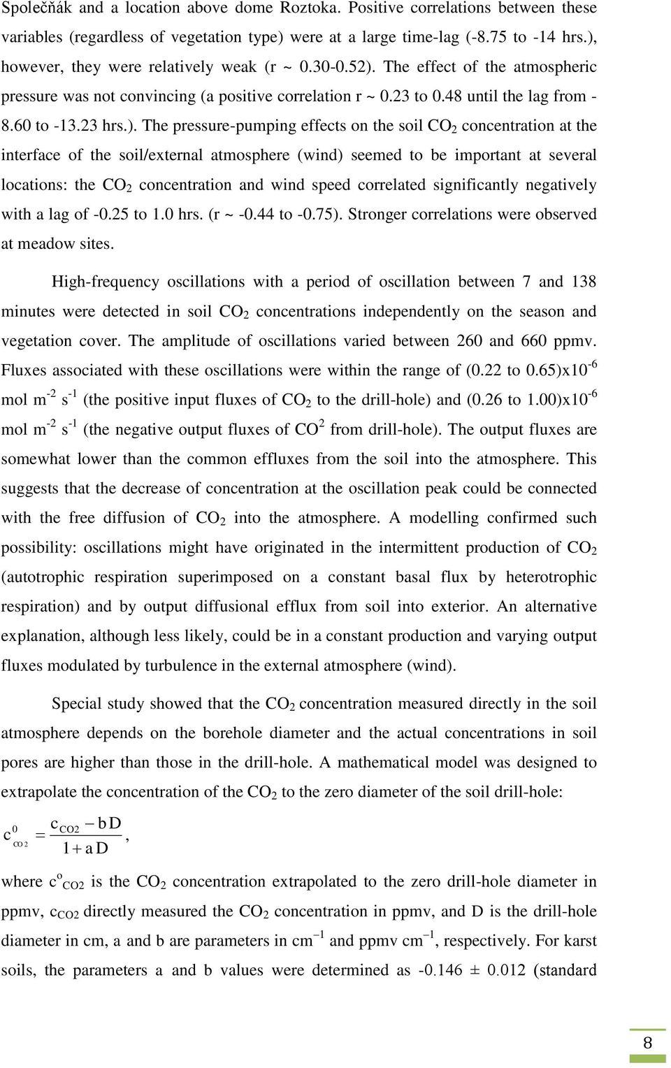 The pressure-pumping effects on the soil CO 2 concentration at the interface of the soil/external atmosphere (wind) seemed to be important at several locations: the CO 2 concentration and wind speed