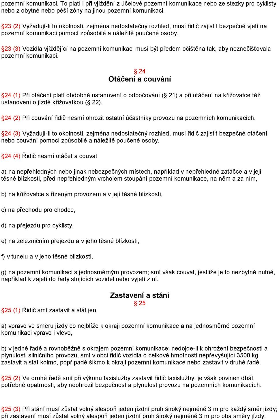 23 (3) Vozidla vjíždějící na pozemní komunikaci musí být předem očištěna tak, aby neznečišťovala pozemní komunikaci.