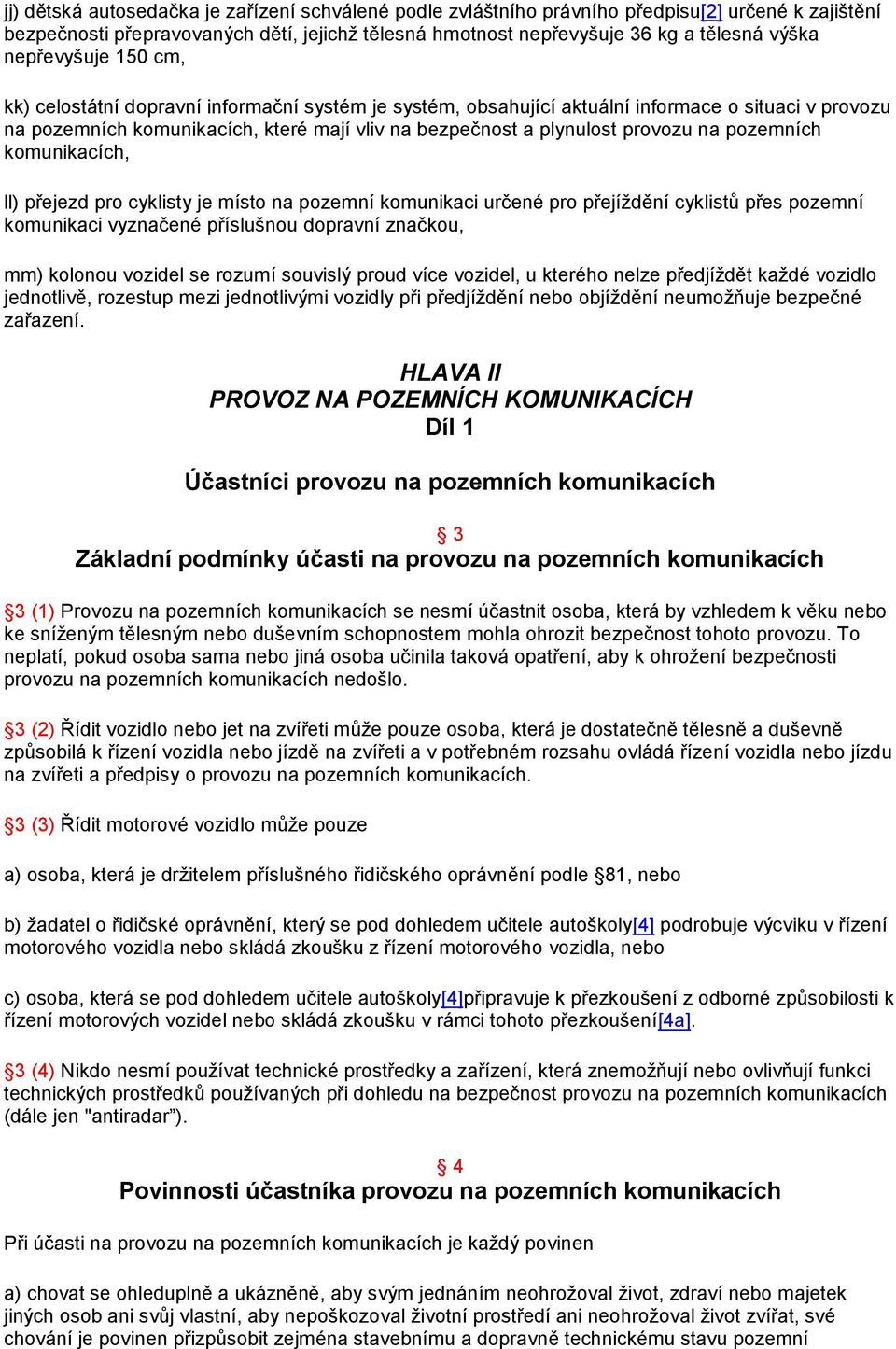 na pozemních komunikacích, ll) přejezd pro cyklisty je místo na pozemní komunikaci určené pro přejíždění cyklistů přes pozemní komunikaci vyznačené příslušnou dopravní značkou, mm) kolonou vozidel se