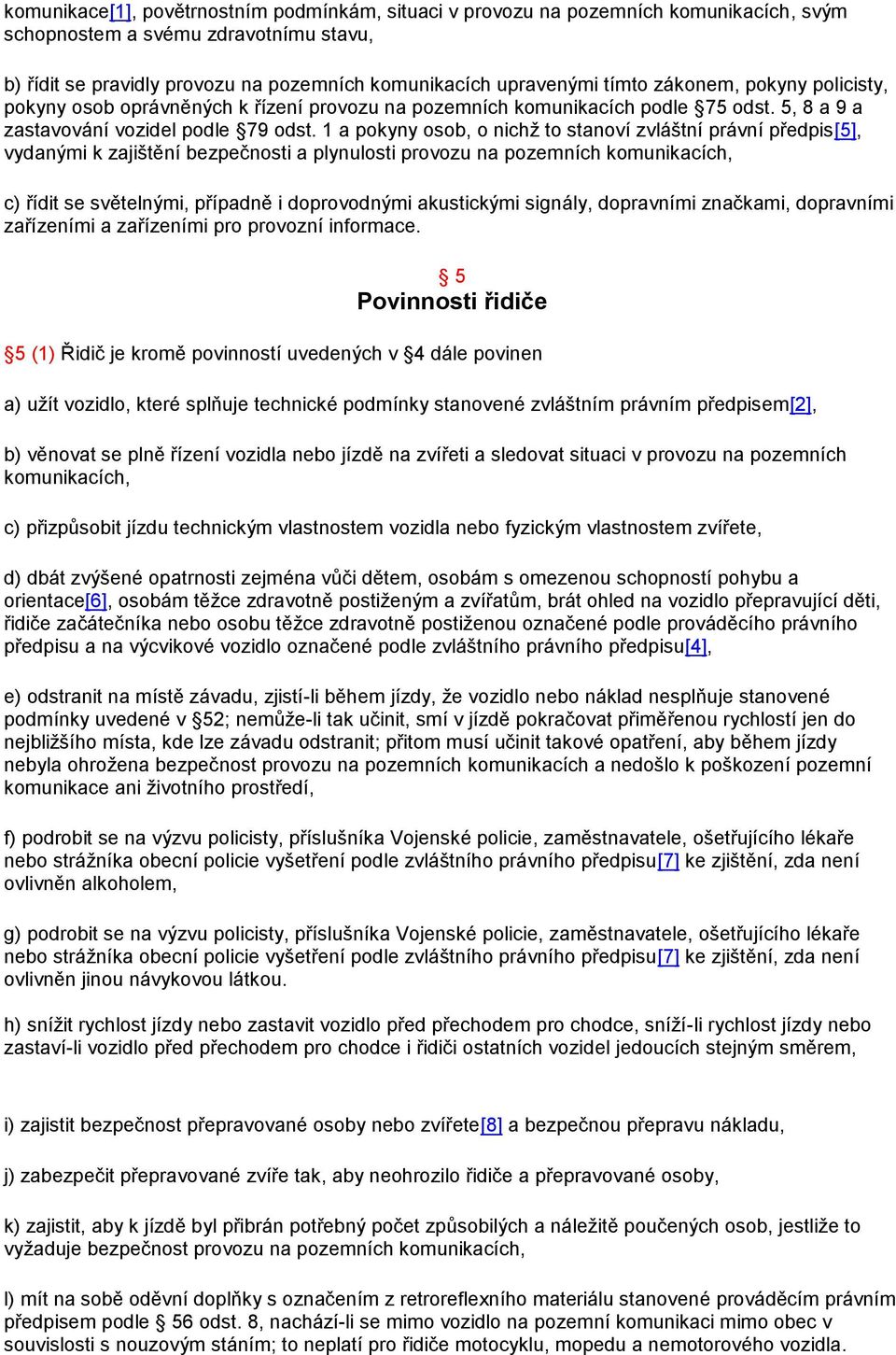 1 a pokyny osob, o nichž to stanoví zvláštní právní předpis[5], vydanými k zajištění bezpečnosti a plynulosti provozu na pozemních komunikacích, c) řídit se světelnými, případně i doprovodnými