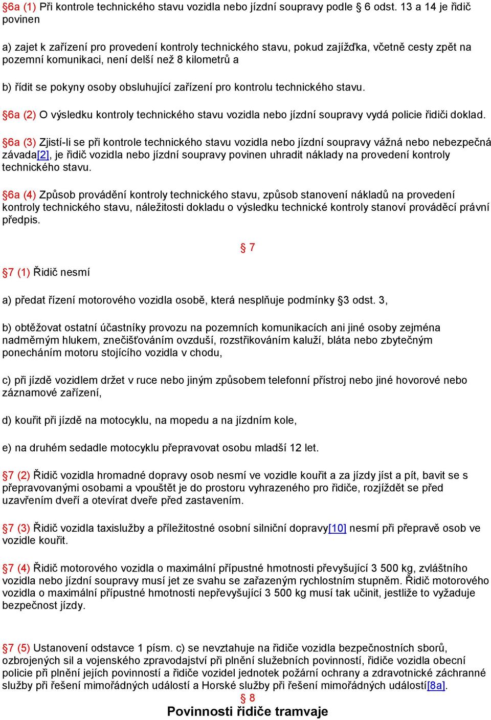 obsluhující zařízení pro kontrolu technického stavu. 6a (2) O výsledku kontroly technického stavu vozidla nebo jízdní soupravy vydá policie řidiči doklad.