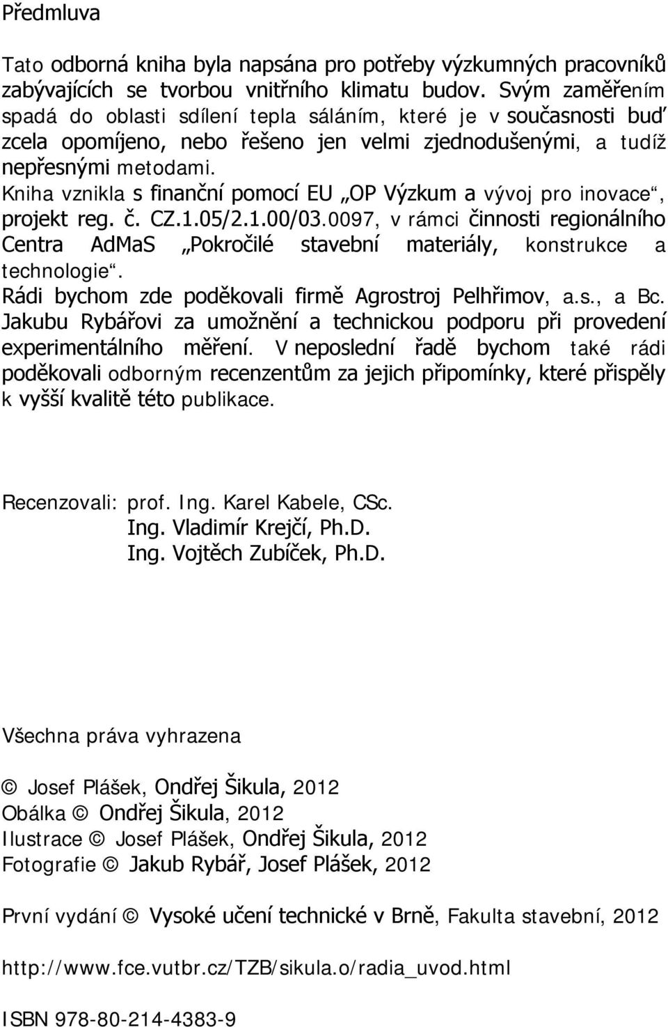 Kniha vnikla s finanční pomocí EU O Výkm a vývoj pro inovace, projekt reg. č. CZ..05/..00/03.0097, v rámci činnosti regionálního Centra AdMaS okročilé stavební materiál, konstrkce a technologie.