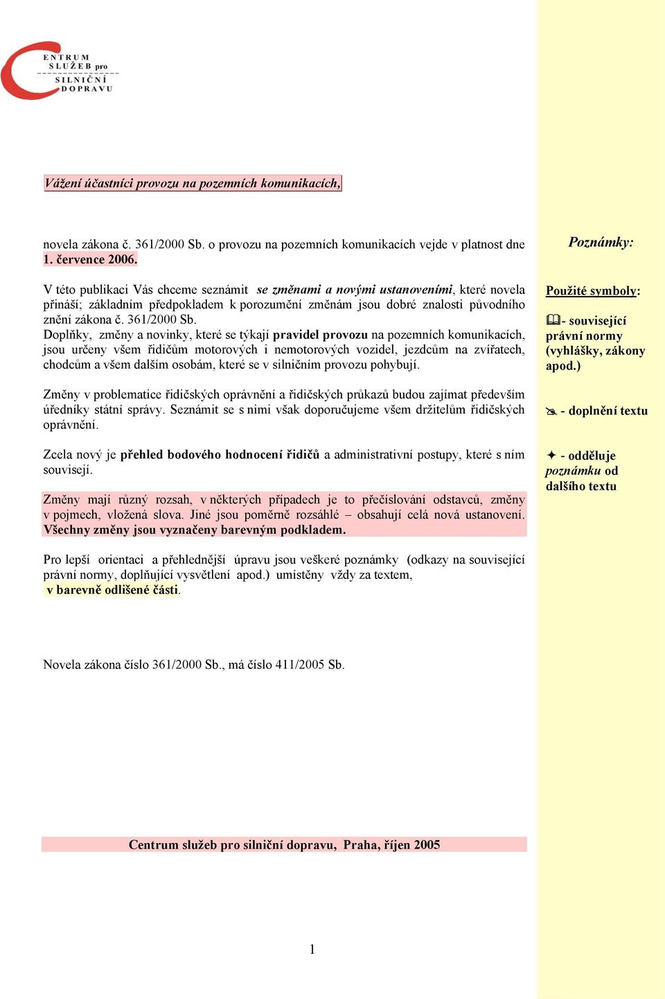 Doplňky, změny a novinky, které se týkají pravidel provozu na pozemních komunikacích, jsou určeny všem řidičům motorových i nemotorových vozidel, jezdcům na zvířatech, chodcům a všem dalším osobám,