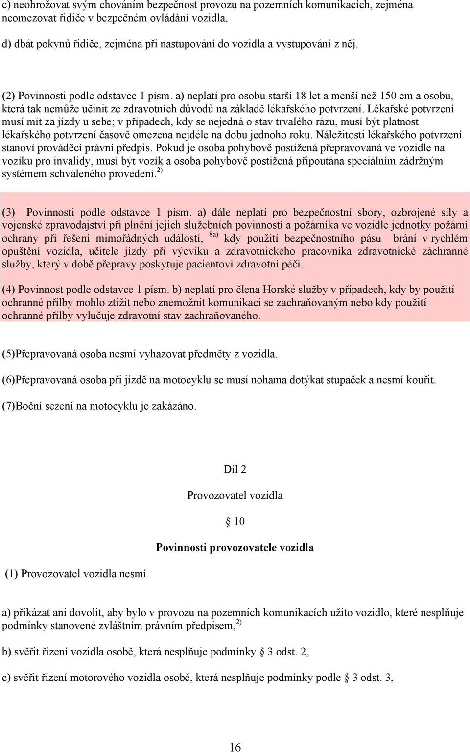 Lékařské potvrzení musí mít za jízdy u sebe; v případech, kdy se nejedná o stav trvalého rázu, musí být platnost lékařského potvrzení časově omezena nejdéle na dobu jednoho roku.